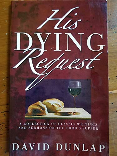 His Dying Request A Collection Of Classic Writings And Sermons On The Lord's Supper