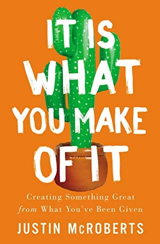 It Is What You Make of It: Creating Something Great from What Youâve Been Given
