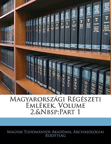 MagyarorszÃ¡gi RÃ©gÃ©szeti EmlÃ©kek, Volume 2,Â part 1 (Hungarian Edition)