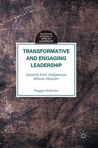 Transformative and Engaging Leadership: Lessons from Indigenous African Women (Palgrave Studies in African Leadership)