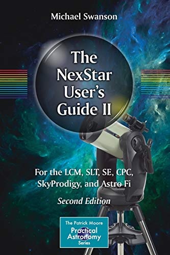 The NexStar Userâs Guide II: For the LCM, SLT, SE, CPC, SkyProdigy, and Astro Fi (The Patrick Moore Practical Astronomy Series)