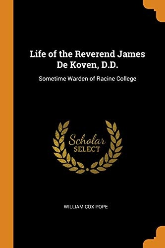 Life of the Reverend James de Koven, D.D.: Sometime Warden of Racine College