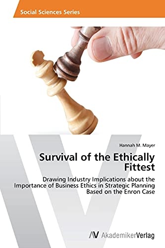 Survival of the Ethically Fittest: Drawing Industry Implications about the Importance of Business Ethics in Strategic Planning Based on the Enron Case