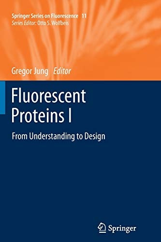 Fluorescent Proteins I: From Understanding to Design (Springer Series on Fluorescence, 11)