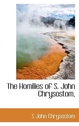The Homilies of S. John Chrysostom,