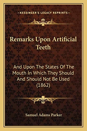 Remarks Upon Artificial Teeth: And Upon The States Of The Mouth In Which They Should And Should Not Be Used (1862)