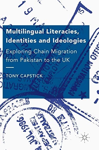 Multilingual Literacies, Identities and Ideologies: Exploring Chain Migration from Pakistan to the UK