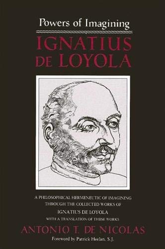 Powers of Imagining: Ignatius of Loyola : A Philosophical Hermeneutic of Imagining Through the Collected Works of Ignatius De Loyola With a Translation of These Works