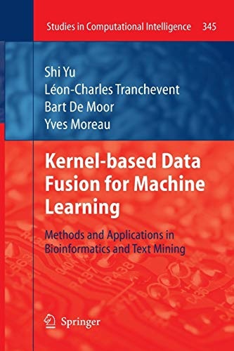Kernel-based Data Fusion for Machine Learning: Methods and Applications in Bioinformatics and Text Mining (Studies in Computational Intelligence)