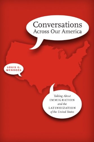 Conversations Across Our America: Talking About Immigration and the Latinoization of the United States (Joe R. and Teresa Lozano Long Series in Latin American and Latino Art Culture)