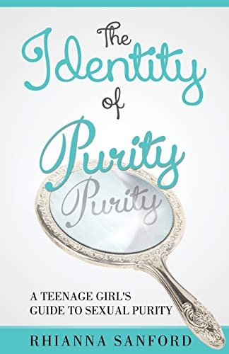 The Identity of Purity: A Teenage Girl's Guide to Sexual Purity