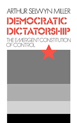 Democratic Dictatorship: The Emergent Constitution of Control (Contributions in American Studies)