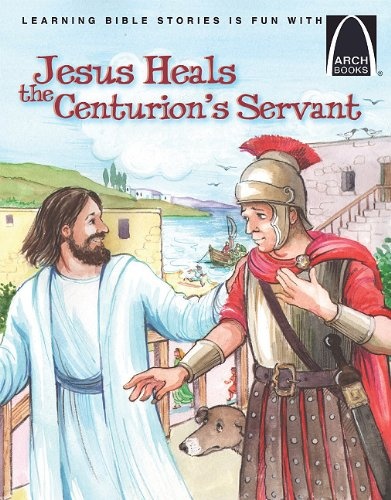 Jesus Heals the Centurion's Servant (Arch Books)