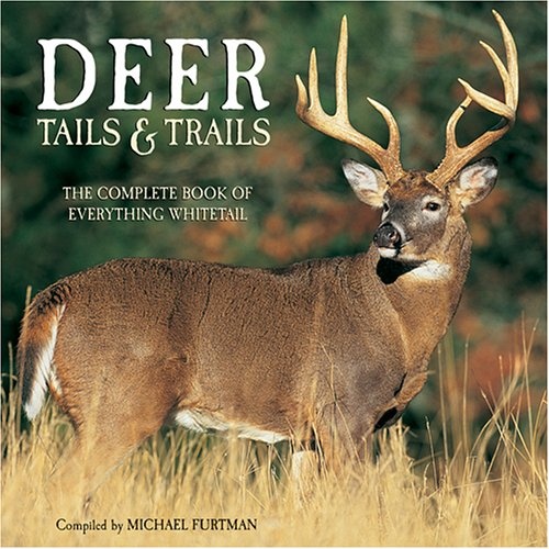 Deer Tails & Trails: The Complete Book Of Everything Whitetail
