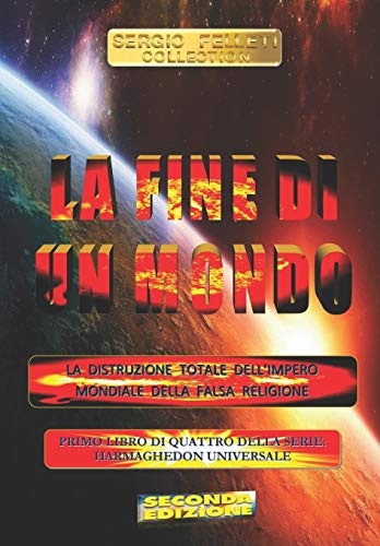 LA FINE DI UN MONDO (Seconda Edizione): La distruzione totale dell'Impero Mondiale della Falsa Religione (HARMAGHEDON UNIVERSALE) (Italian Edition)