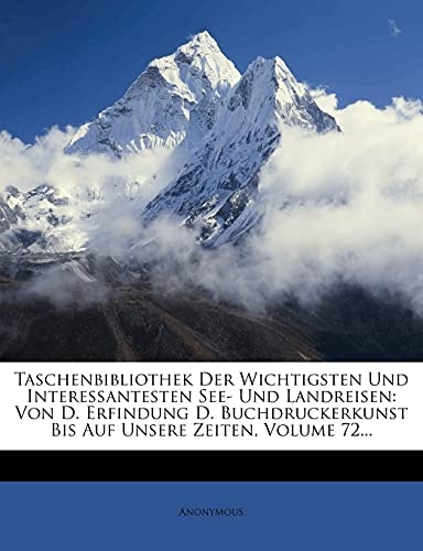 Taschenbibliothek Der Wichtigsten Und Interessantesten See- Und Landreisen: Von D. Erfindung D. Buchdruckerkunst Bis Auf Unsere Zeiten, Volume 72... (German Edition)