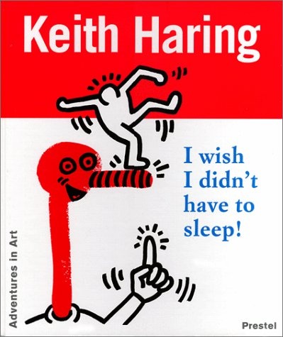 Keith Haring: I Wish I Didn't Have to Sleep! (Adventures in Art Series)