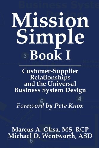 Mission Simple Book 1: Customer-Supplier Relationships and the Universal Business System Design (Volume 1)