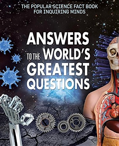 Answers to the World's Greatest Questions (Popular Science Fact Book for Inquiring Minds)