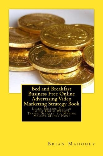 Bed and Breakfast Business Free Online Advertising Video Marketing Strategy Book: Learn Million Dollar Guest House Website Traffic Secrets to Making Massive Money Now!