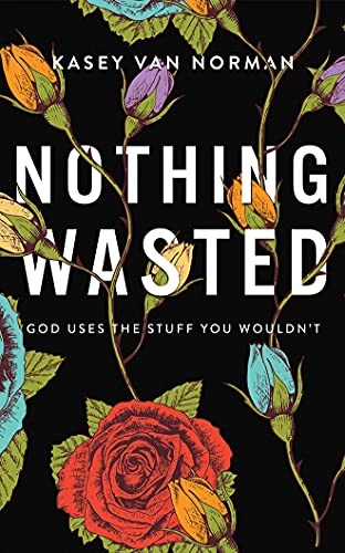 Nothing Wasted: God Uses the Stuff You Wouldn't