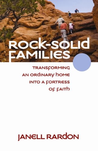 Rock-Solid Families: Transforming an Ordinary Home into a Fortress of Faith