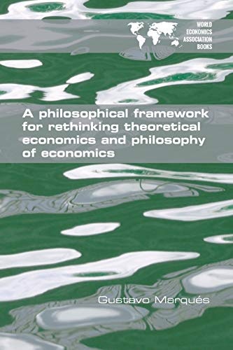 A Philosophical Framework for Rethinking Theoretical Economics and Philosophy of Economics