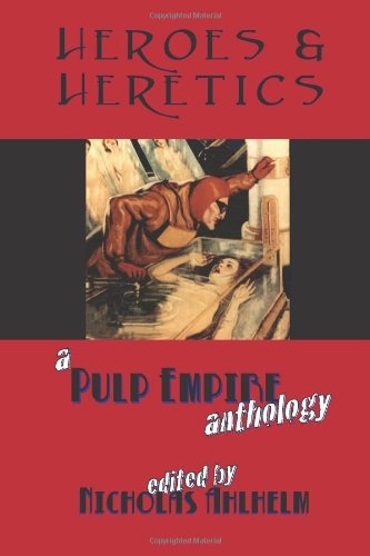 Heroes & Heretics: A Pulp Empire Anthology