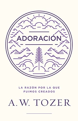AdoraciÃ³n: La razÃ³n por la que fuimos creados (Spanish Edition)
