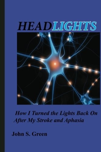 Headlights . . .: How I Turned the Lights Back On After My Stroke and Aphasia