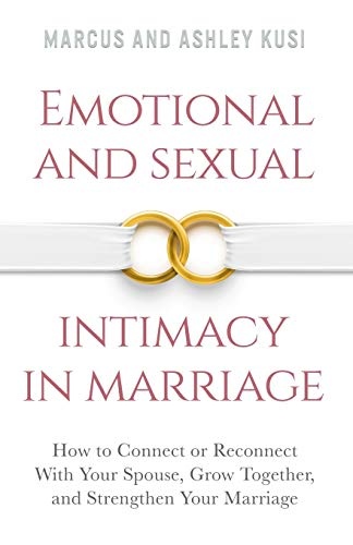 Emotional and Sexual Intimacy in Marriage: How to Connect or Reconnect With Your Spouse, Grow Together, and Strengthen Your Marriage (Better Marriage Series)