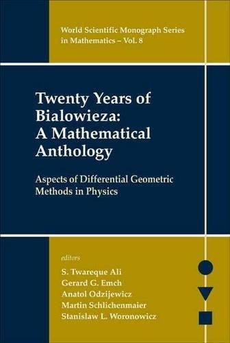 Twenty Years of Bialowieza: A Mathematical Anthology: Aspects of Differential Geometric Methods in Physics (World Scientific Monograph Mathematics)