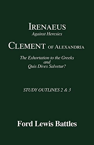 Irenaeus' 'Against Heresies' and Clement of Alexandria 'The Exhortation to the Greeks' and 'Quis Dives Salvetur?': Study Outlines 2 and 3
