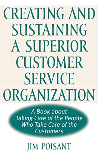 Creating and Sustaining a Superior Customer Service Organization: A Book about Taking Care of the People Who Take Care of the Customers