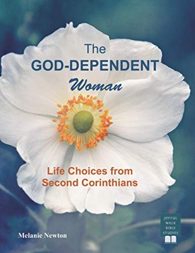 The God-Dependent Woman: Life Choices from Second Corinthians