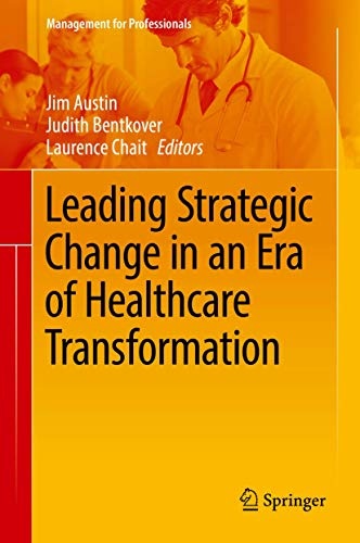 Leading Strategic Change in an Era of Healthcare Transformation (Management for Professionals)