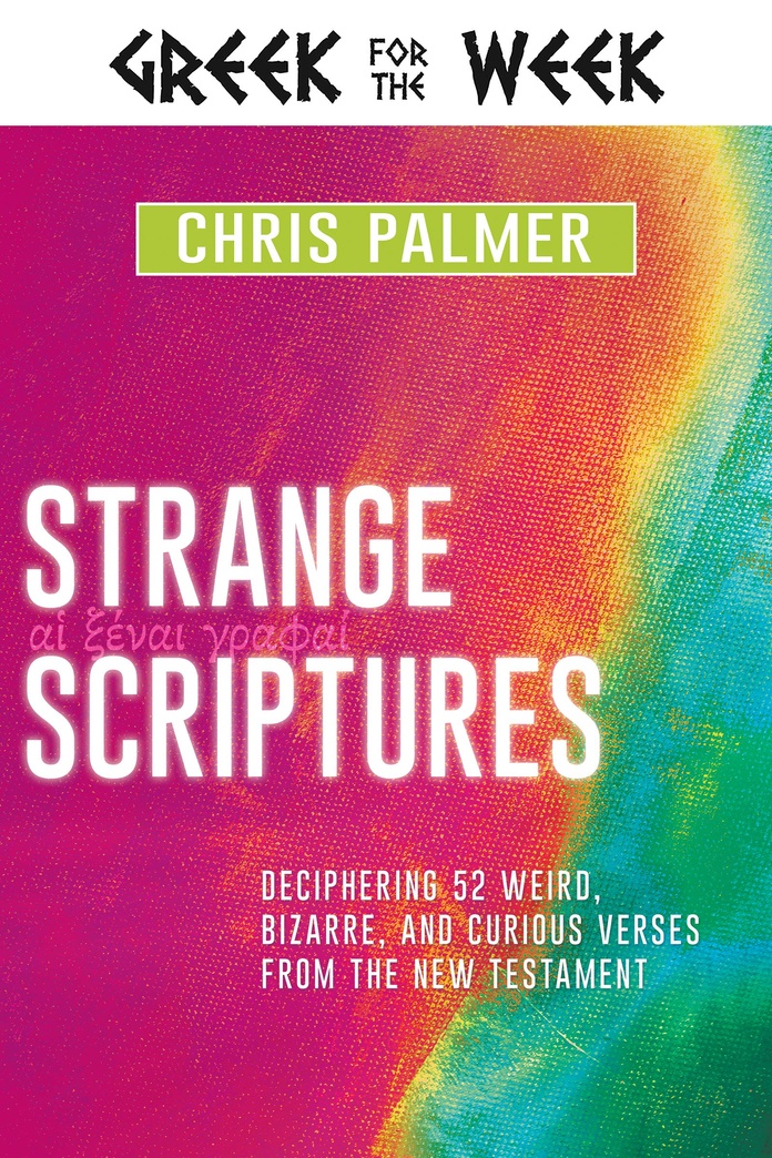 Strange Scriptures: Deciphering 52 Weird, Bizarre, and Curious Verses from the New Testament (Greek for the Week)