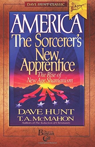 AMERICA - the Sorcerer's New Apprentice: The Rise of New Age Shamanism (Dave Hunt Classic)
