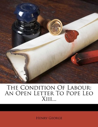 The Condition Of Labour: An Open Letter To Pope Leo Xiii...