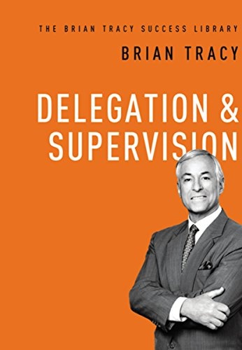 Delegation & Supervision (The Brian Tracy Success Library)