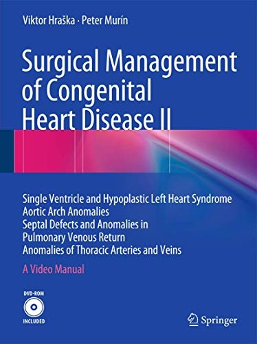 Surgical Management of Congenital Heart Disease II: Single Ventricle and Hypoplastic Left Heart Syndrome Aortic Arch Anomalies Septal Defects and ... of Thoracic Arteries and Veins A Video Manual