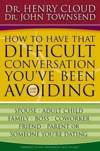How to Have That Difficult Conversation You've Been Avoiding: With Your Spouse, Adult Child, Boss, Coworker, Best Friend, Parent, or Someone You're Dating