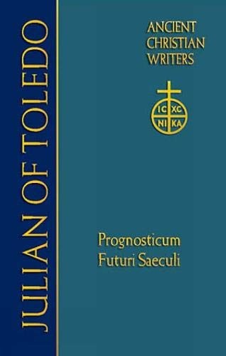 Julian of Toledo: Prognosticum Futuri Saeculi (Ancient Christian Writers, Vol. 63)