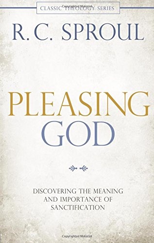 Pleasing God: Discovering the Meaning and Importance of Sanctification (Classic Theology Series)