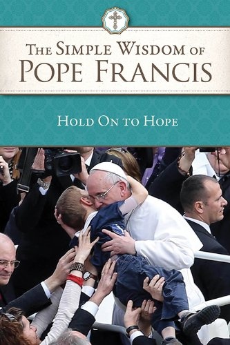 The Simple Wisdom of Pope Francis: Hold on to Hope, Vol 1