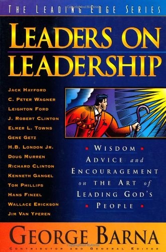 Leaders on Leadership: Wisdom, Advice and Encouragement on the Art of Leading God's People (The Leading Edge Series)