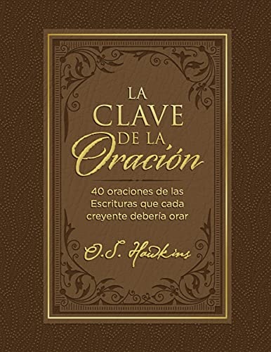 La clave de la oraciÃ³n: 40 oraciones de las Escrituras que cada creyente deberÃ­a orar (Spanish Edition)