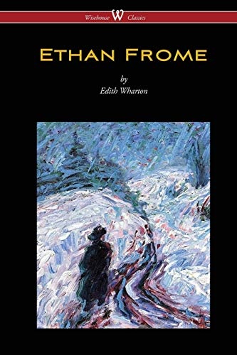 Ethan Frome (Wisehouse Classics Edition - With an Introduction by Edith Wharton)