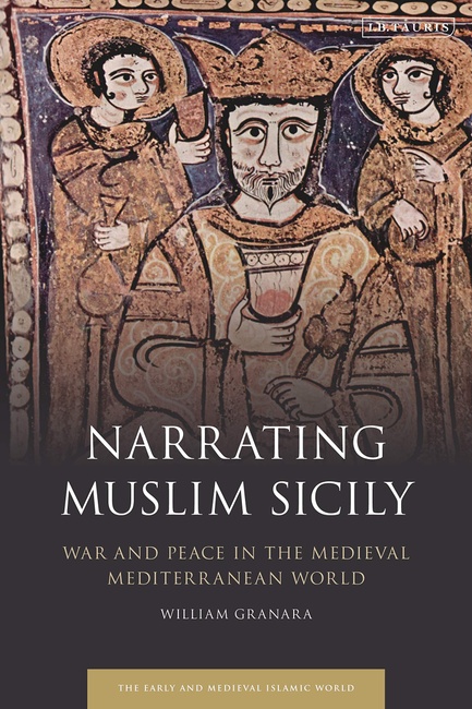 Narrating Muslim Sicily: War and Peace in the Medieval Mediterranean World (Early and Medieval Islamic World)