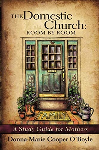 The Domestic Church: Room By Room: A Study Guide for Catholic Mothers